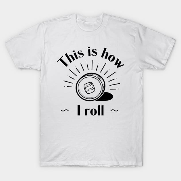 This Is How I Roll - Sushi Roll T-Shirt by vpessagno